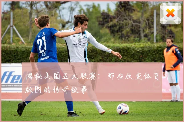 揭秘美国五大联赛：那些改变体育版图的传奇故事