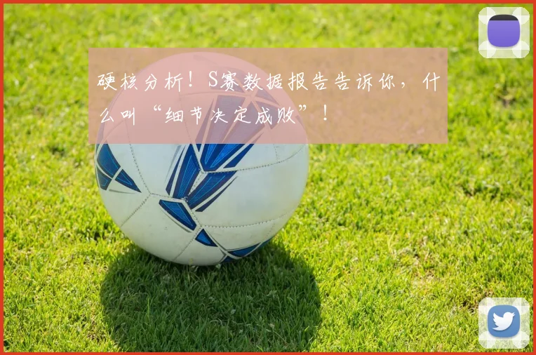 硬核分析!S赛数据报告告诉你,什么叫“细节决定成败”!