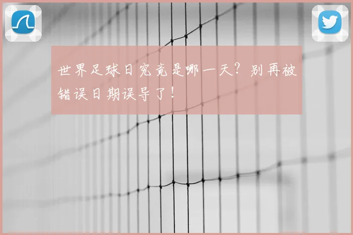 世界足球日究竟是哪一天？别再被错误日期误导了！