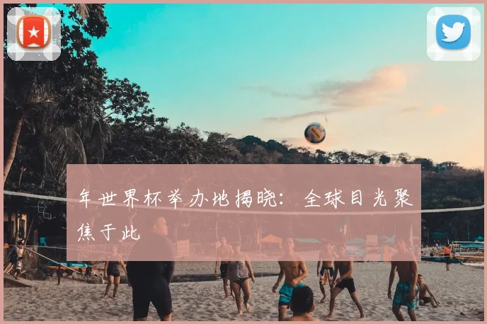 年世界杯举办地揭晓：全球目光聚焦于此