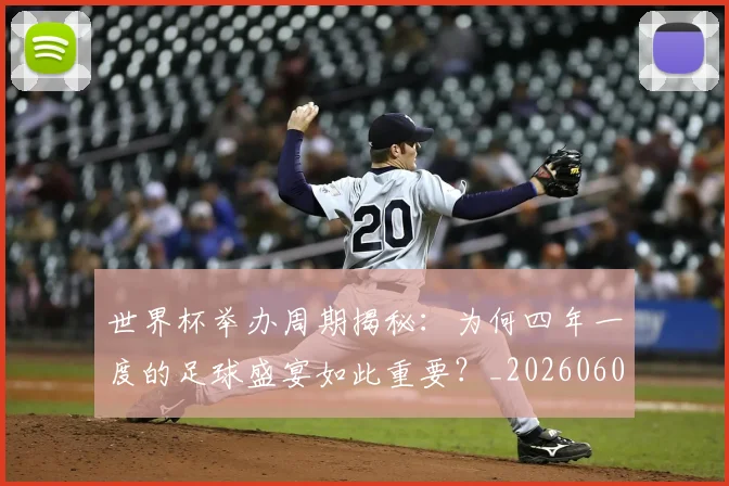 世界杯举办周期揭秘:为何四年一度的足球盛宴如此重要?_20260609201253